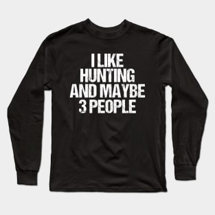 I Like Hunting And Maybe 3 People Long Sleeve T-Shirt